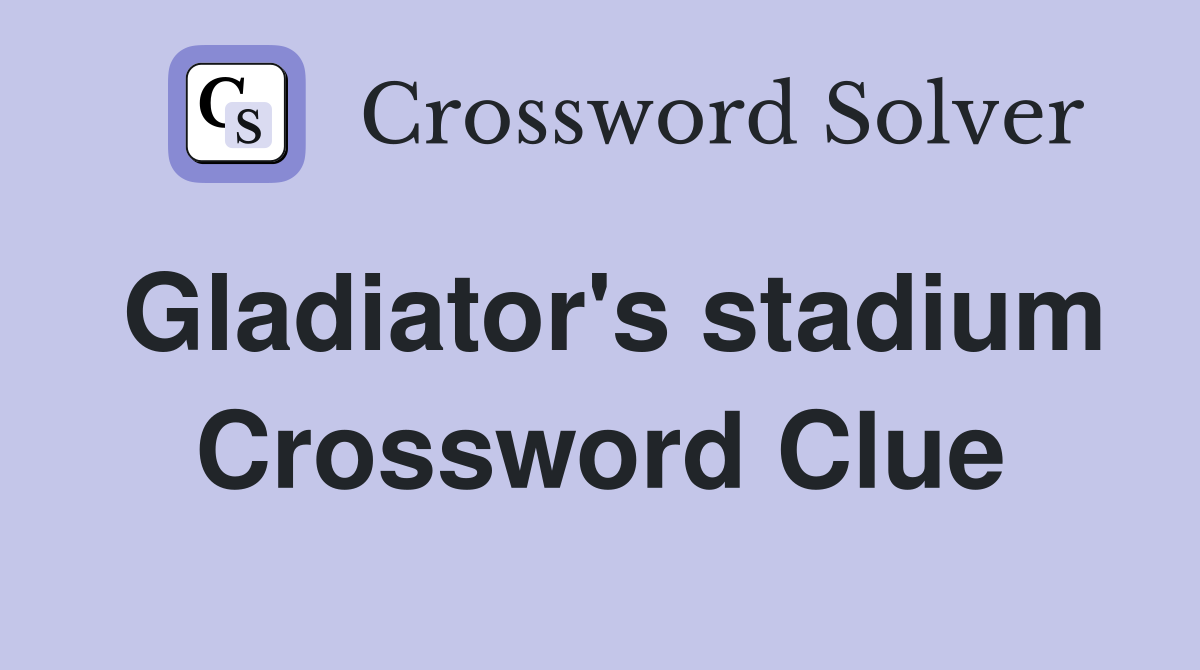Gladiator's stadium Crossword Clue