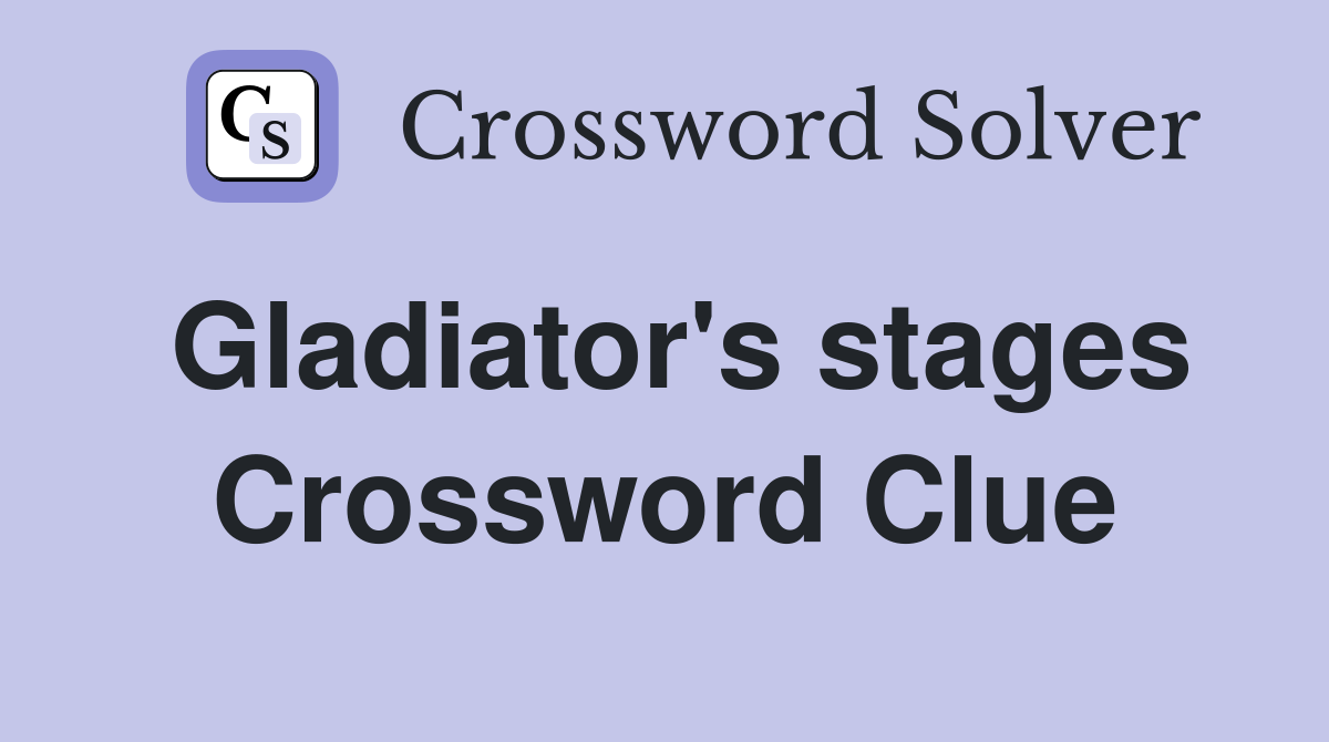 Gladiator's stages Crossword Clue