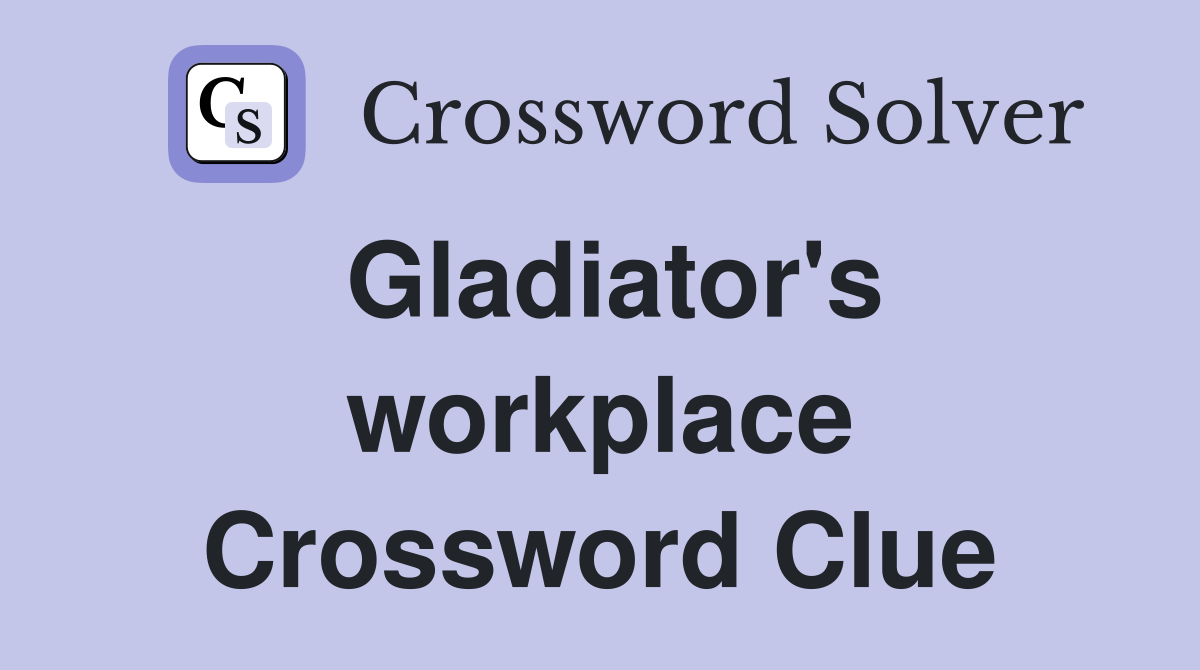 Gladiator's workplace Crossword Clue