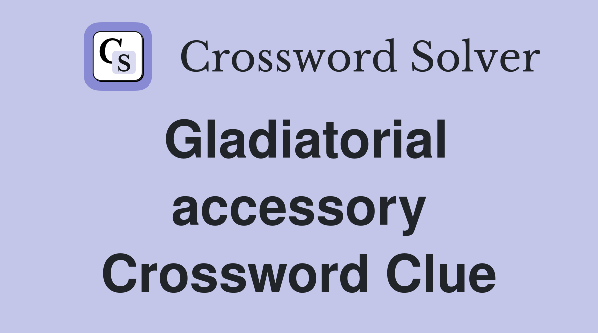 Gladiatorial accessory Crossword Clue