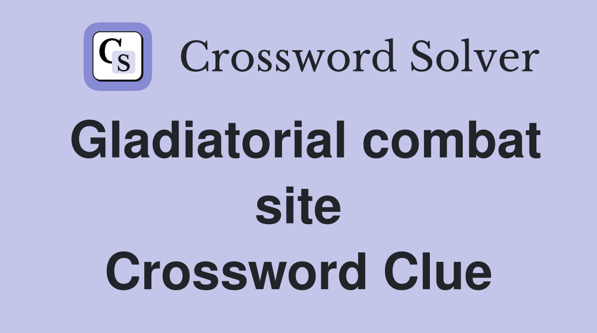 Gladiatorial combat site Crossword Clue