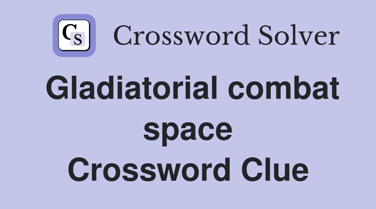 Gladiatorial combat space Crossword Clue