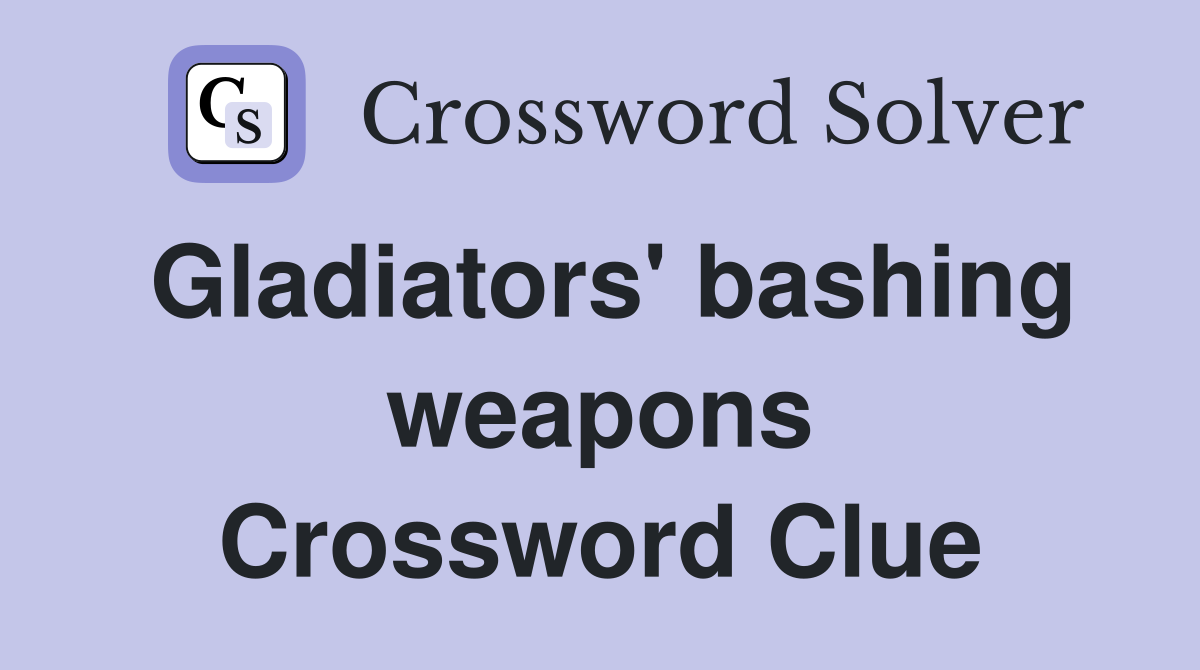 Gladiators' bashing weapons Crossword Clue