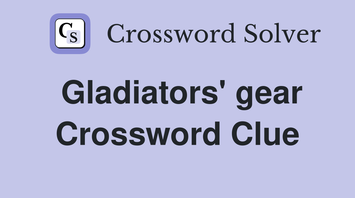 Gladiators' gear Crossword Clue