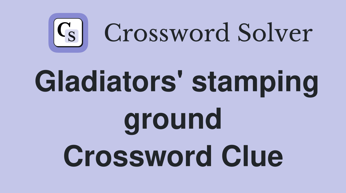Gladiators' stamping ground Crossword Clue