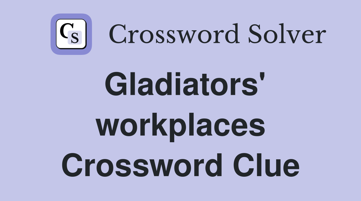 Gladiators' workplaces Crossword Clue