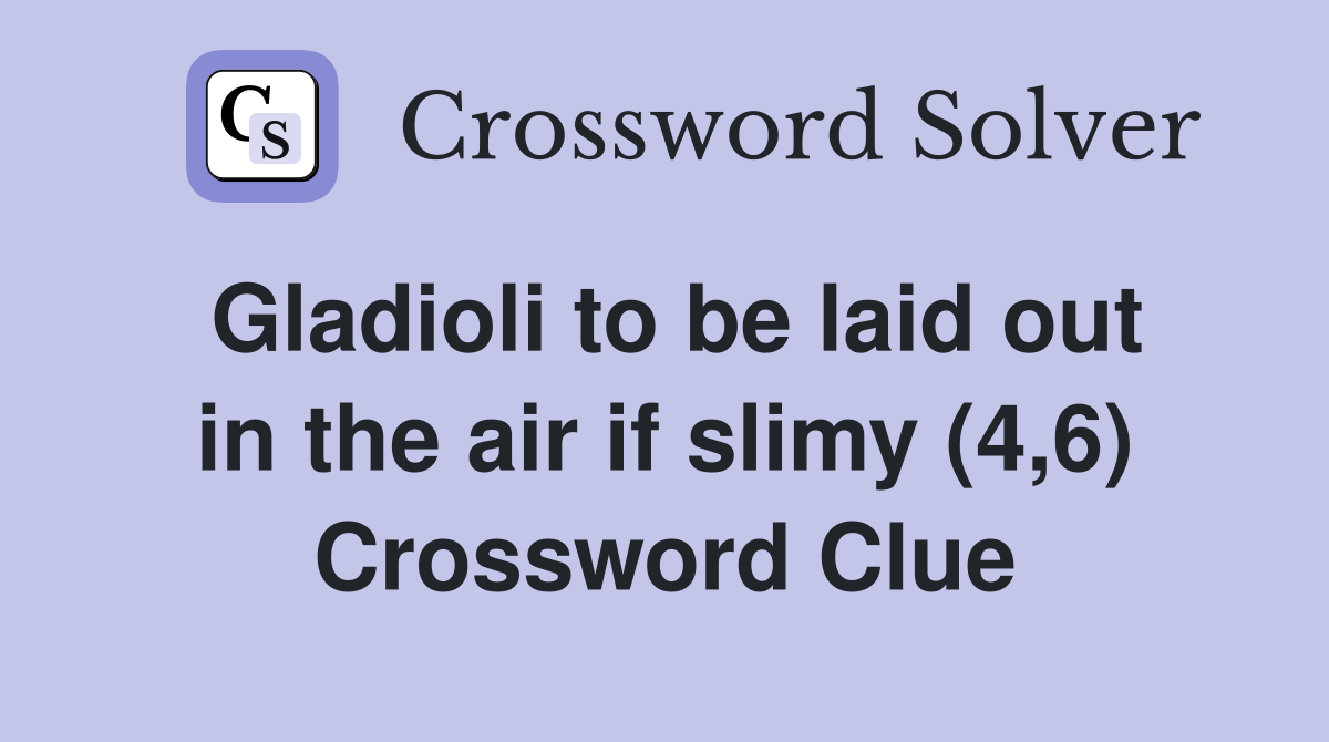 Gladioli to be laid out in the air if slimy (4,6) Crossword Clue