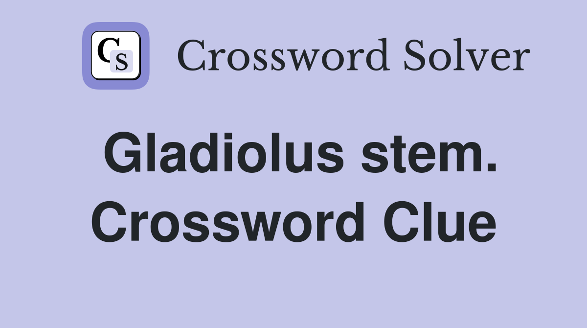Gladiolus stem. Crossword Clue