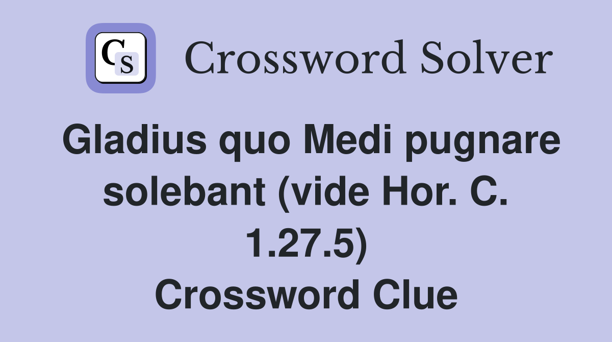 Gladius quo Medi pugnare solebant (vide Hor. C. 1.27.5) Crossword Clue