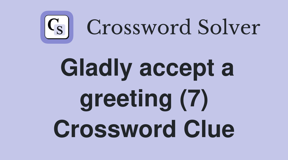 Gladly accept a greeting (7) Crossword Clue