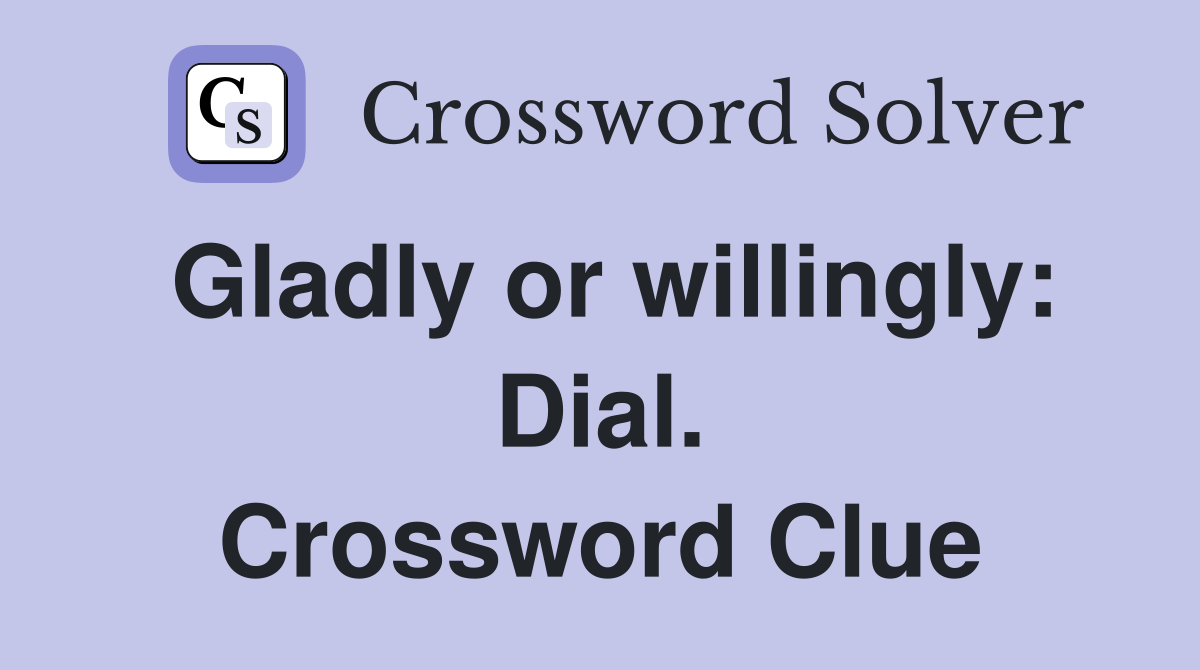 Gladly or willingly: Dial. Crossword Clue