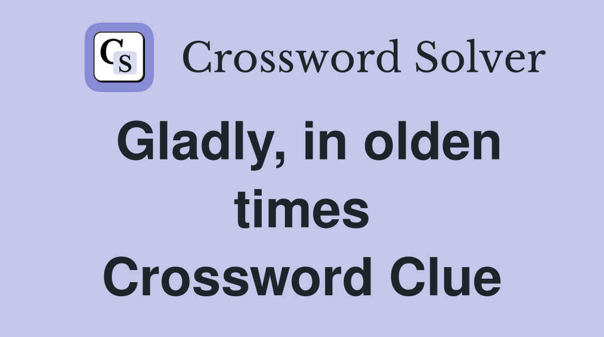 Gladly, in olden times Crossword Clue