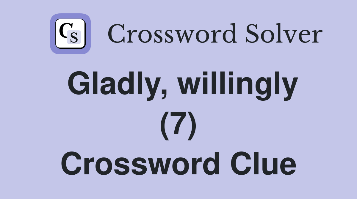 Gladly, willingly (7) Crossword Clue