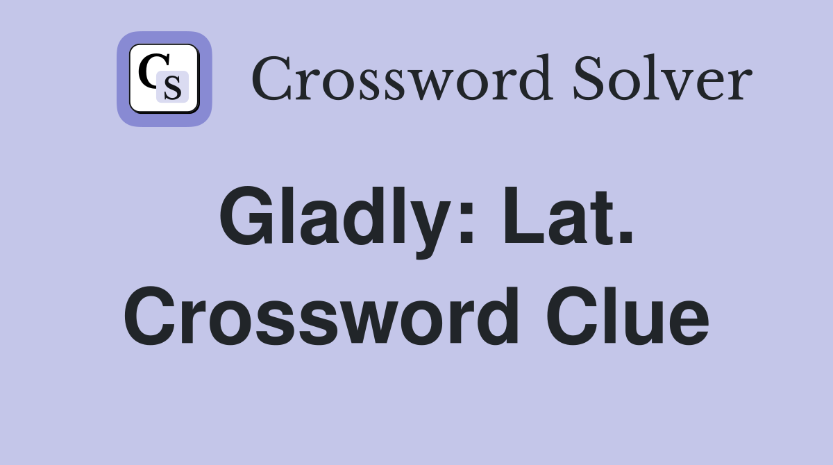 Gladly: Lat. Crossword Clue