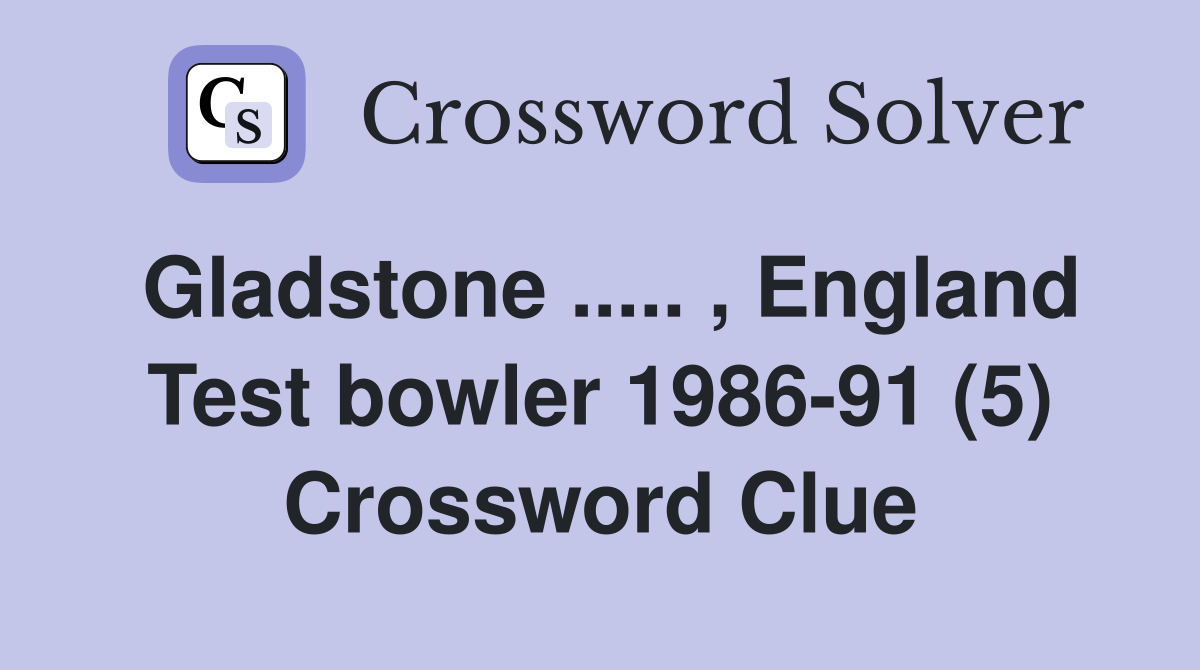Gladstone ..... , England Test bowler 1986-91 (5) Crossword Clue