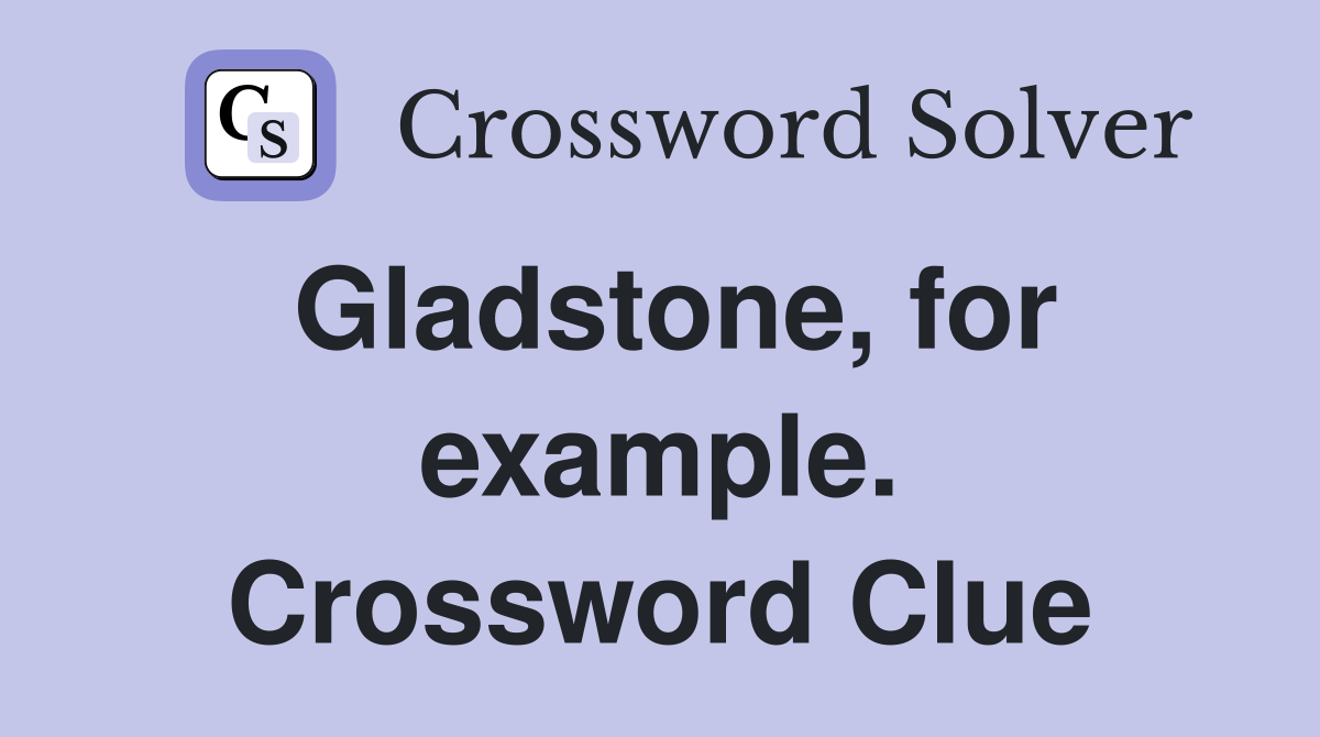 Gladstone, for example. Crossword Clue