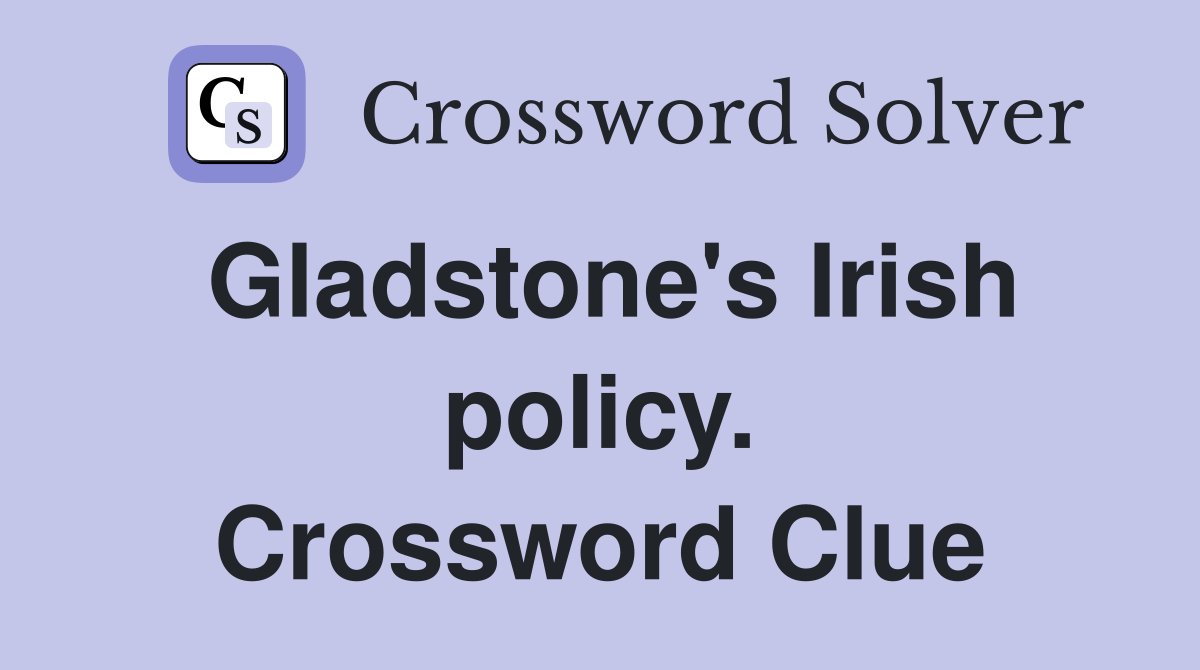 Gladstone's Irish policy. Crossword Clue