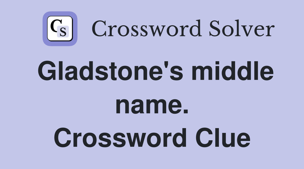 Gladstone's middle name. Crossword Clue