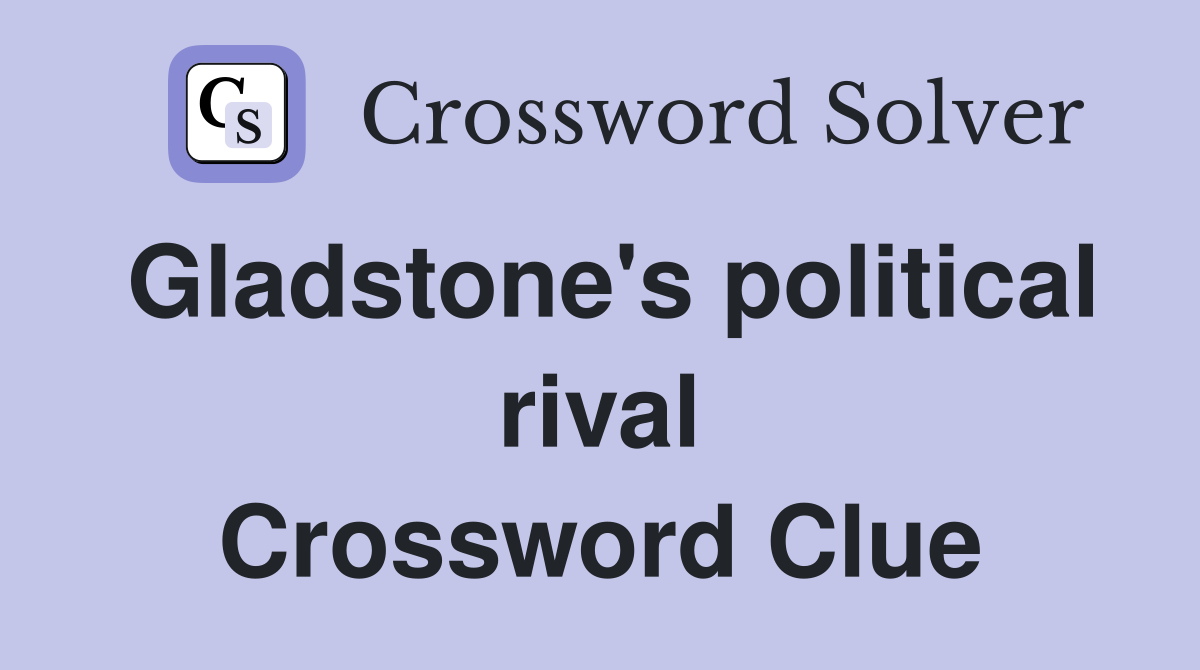 Gladstone's political rival Crossword Clue