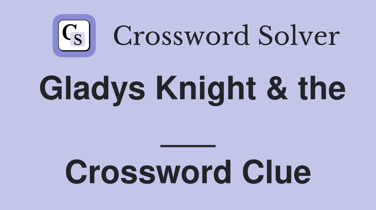 Gladys Knight & the ___ Crossword Clue