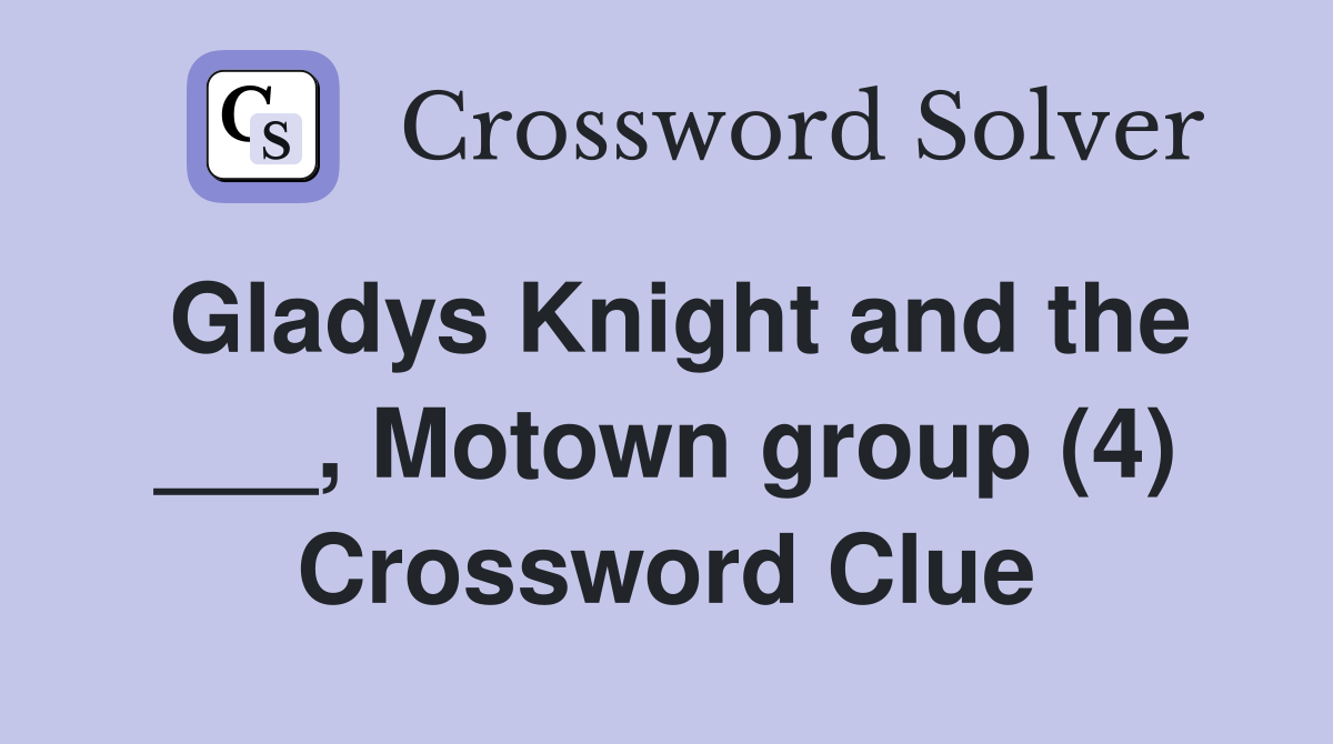 Gladys Knight and the ___, Motown group (4) Crossword Clue