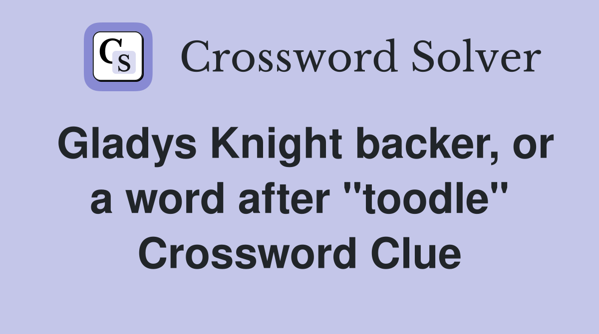 Gladys Knight backer, or a word after "toodle" Crossword Clue