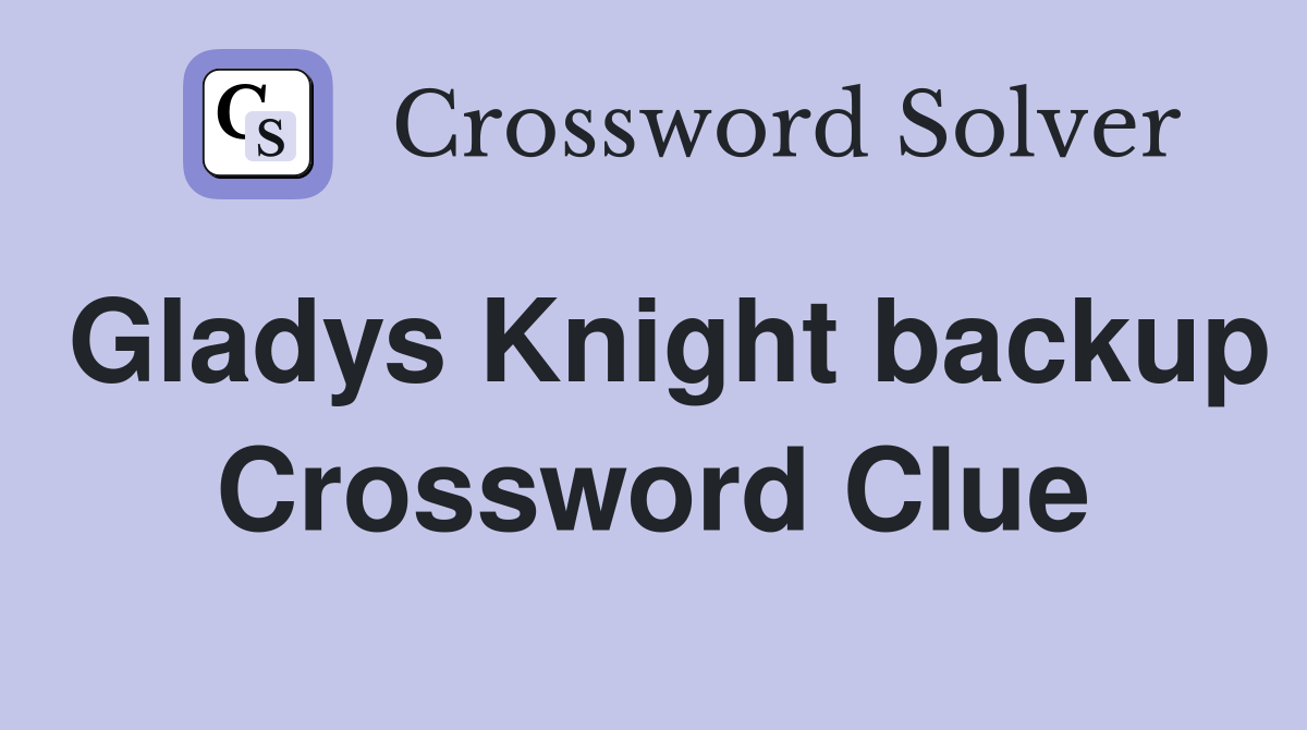 Gladys Knight backup Crossword Clue