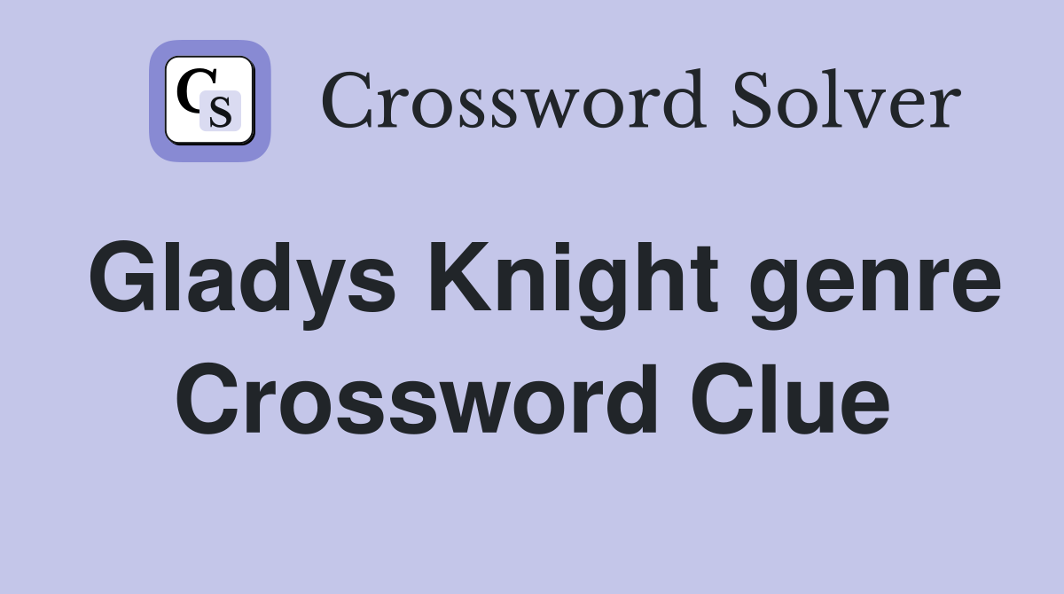 Gladys Knight genre Crossword Clue