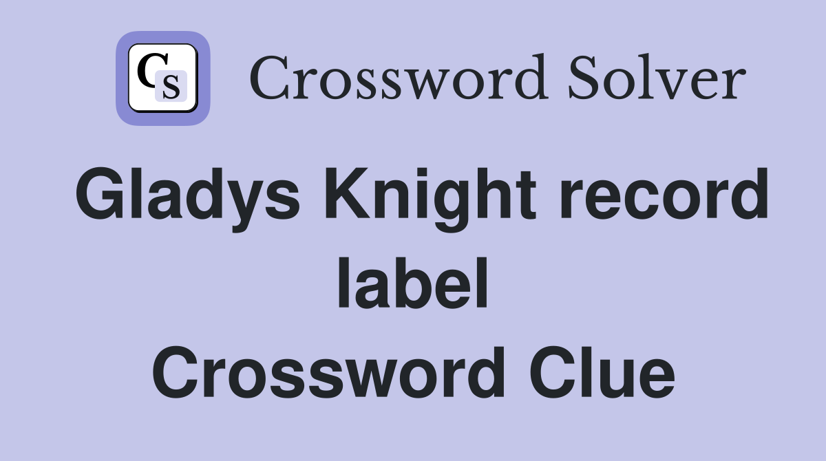 Gladys Knight record label Crossword Clue