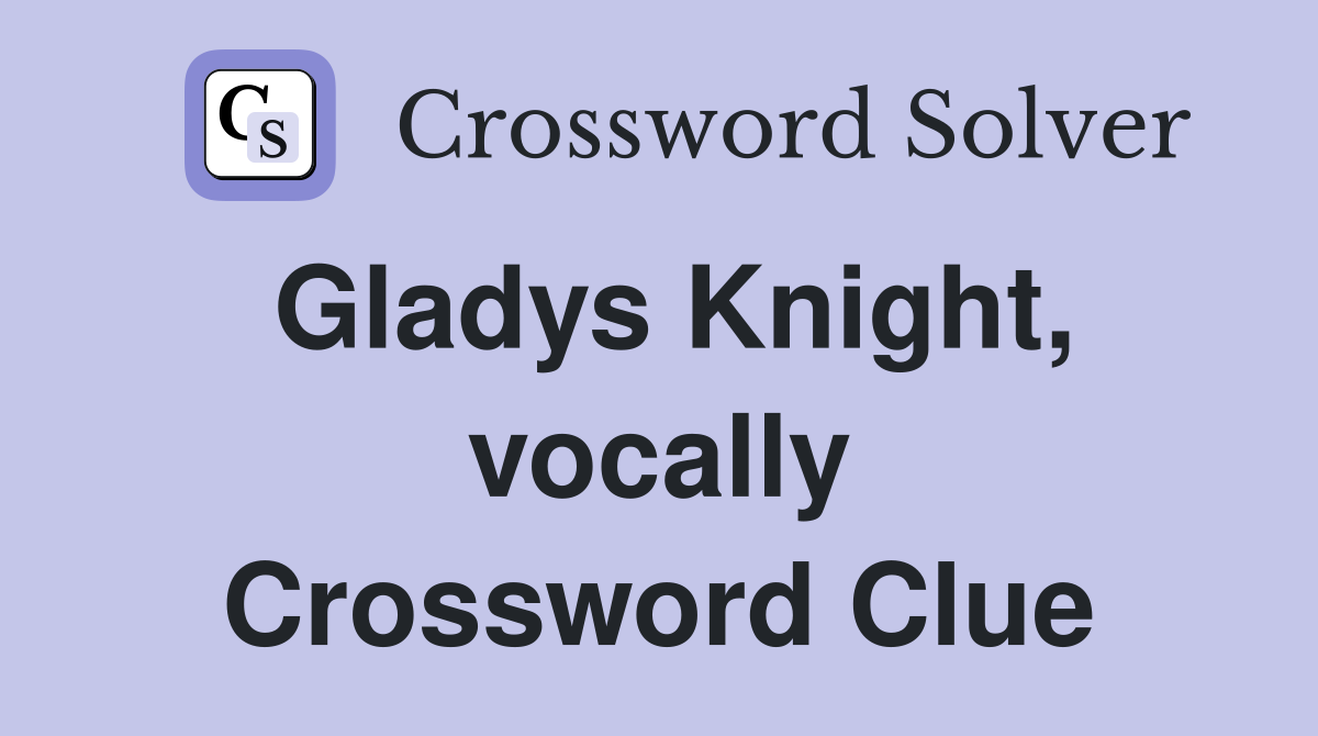 Gladys Knight, vocally Crossword Clue