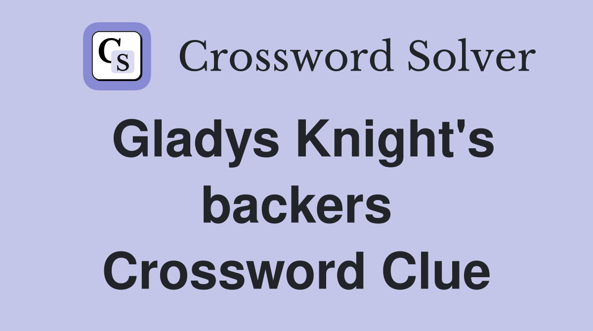 Gladys Knight's backers Crossword Clue