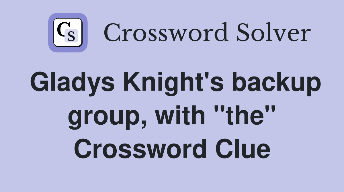 Gladys Knight's backup group, with "the" Crossword Clue