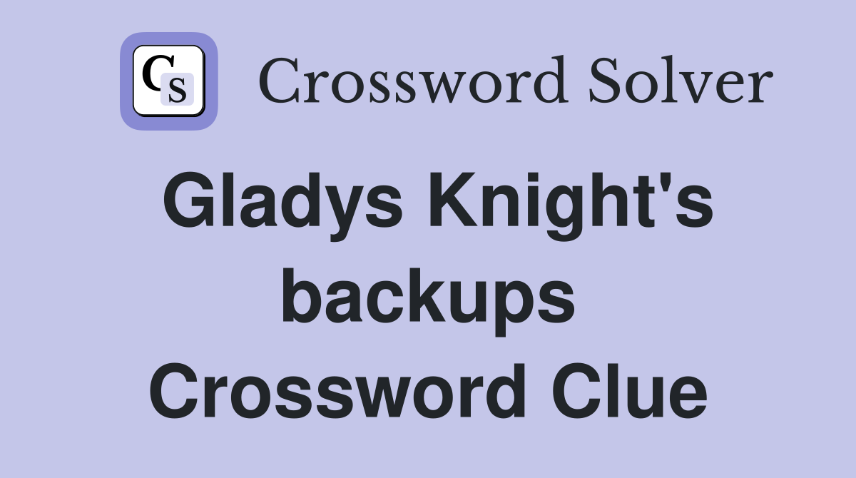 Gladys Knight's backups Crossword Clue