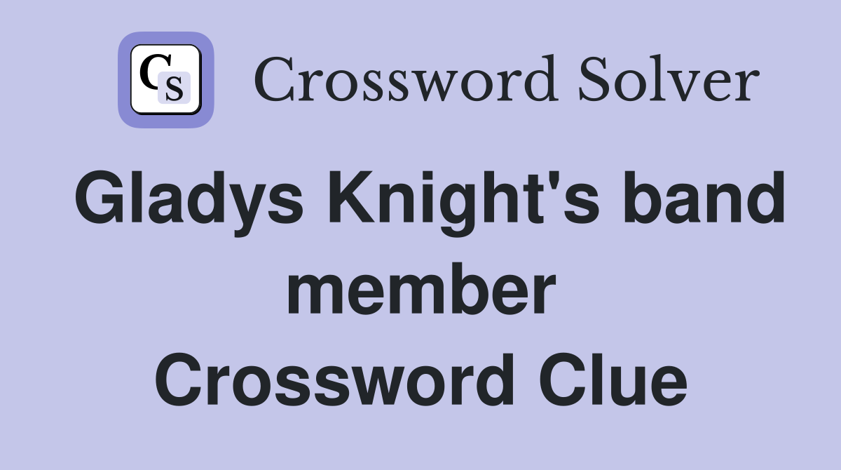 Gladys Knight's band member Crossword Clue