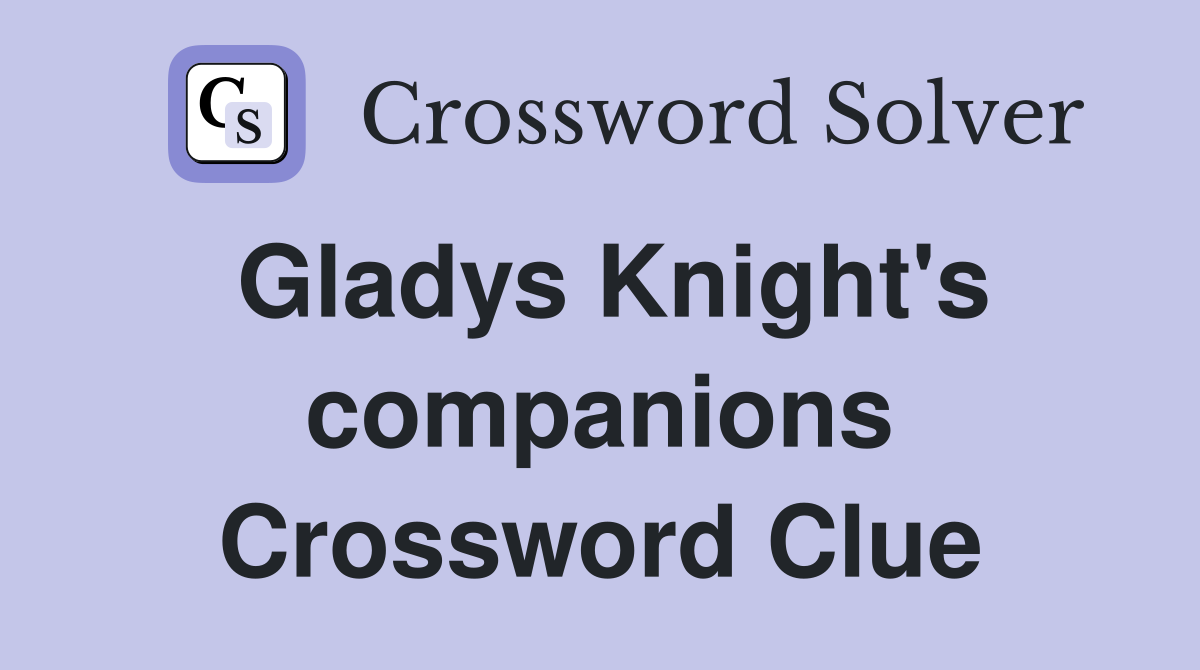 Gladys Knight's companions Crossword Clue