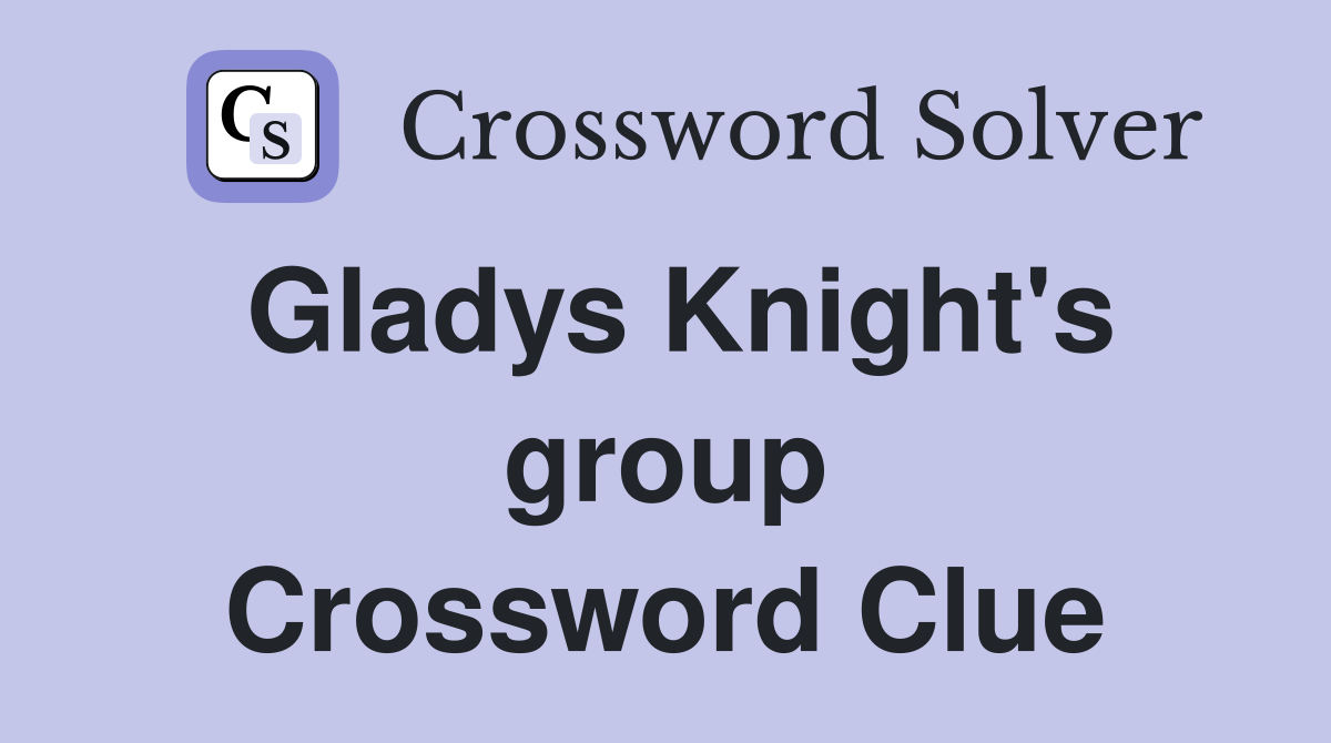 Gladys Knight's group Crossword Clue