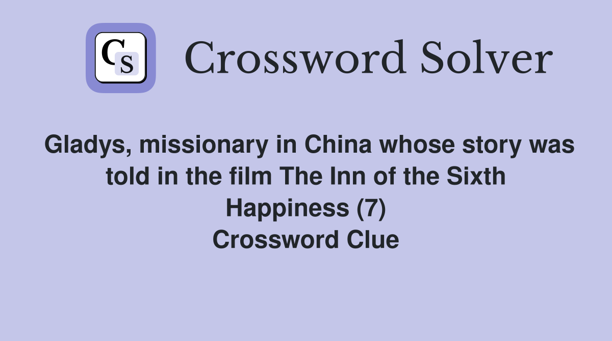 Gladys, missionary in China whose story was told in the film The Inn of the Sixth Happiness (7) Crossword Clue