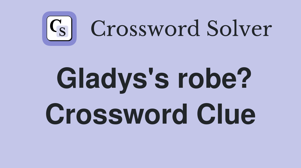 Gladys's robe? Crossword Clue