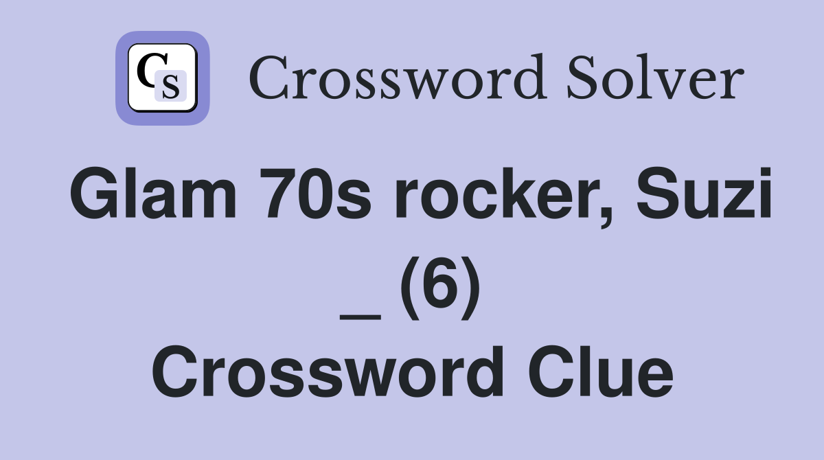 Glam 70s rocker, Suzi _ (6) Crossword Clue