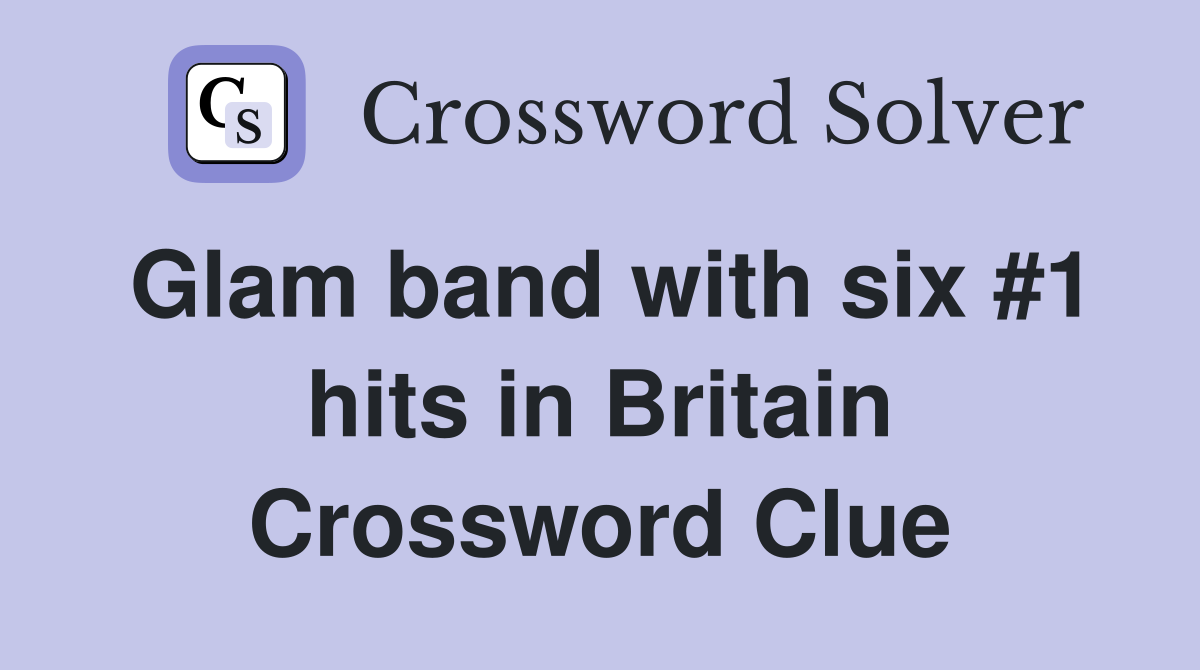 Glam band with six #1 hits in Britain Crossword Clue