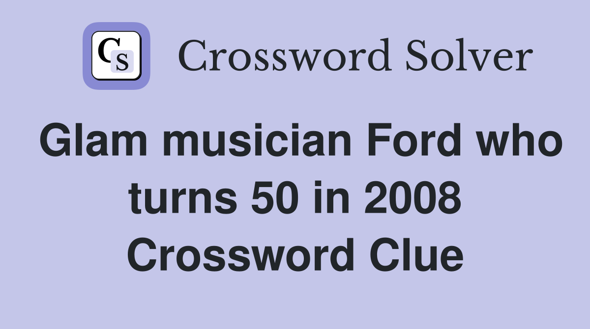 Glam musician Ford who turns 50 in 2008 Crossword Clue