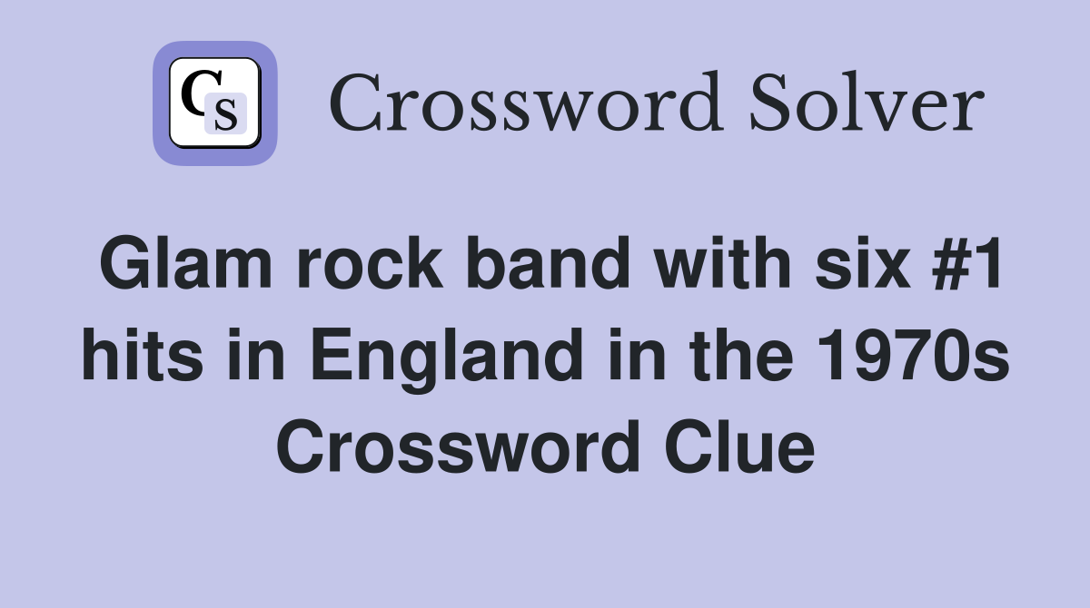 Glam rock band with six #1 hits in England in the 1970s Crossword Clue