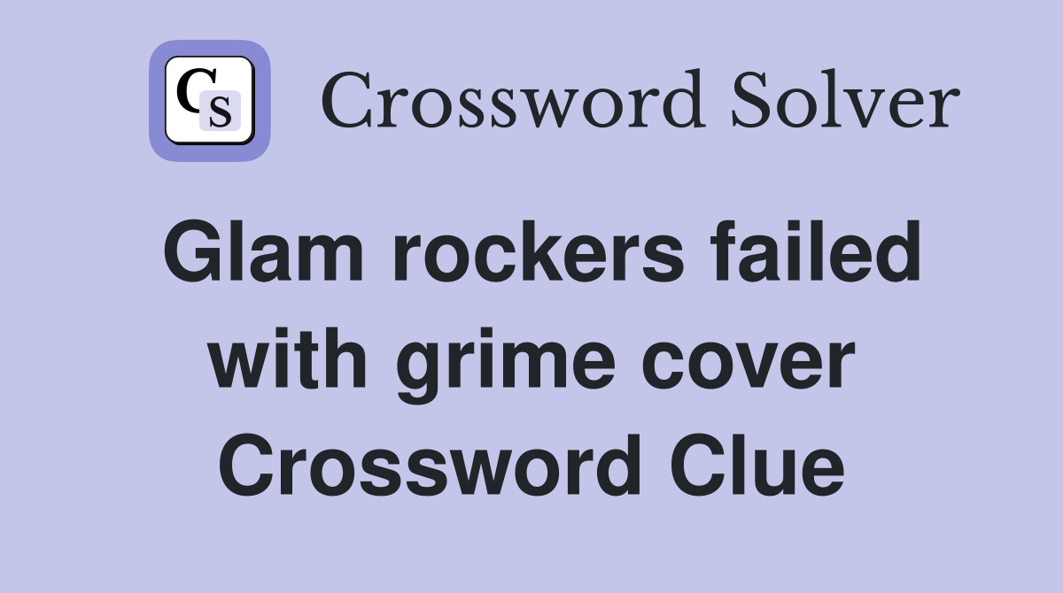 Glam rockers failed with grime cover Crossword Clue
