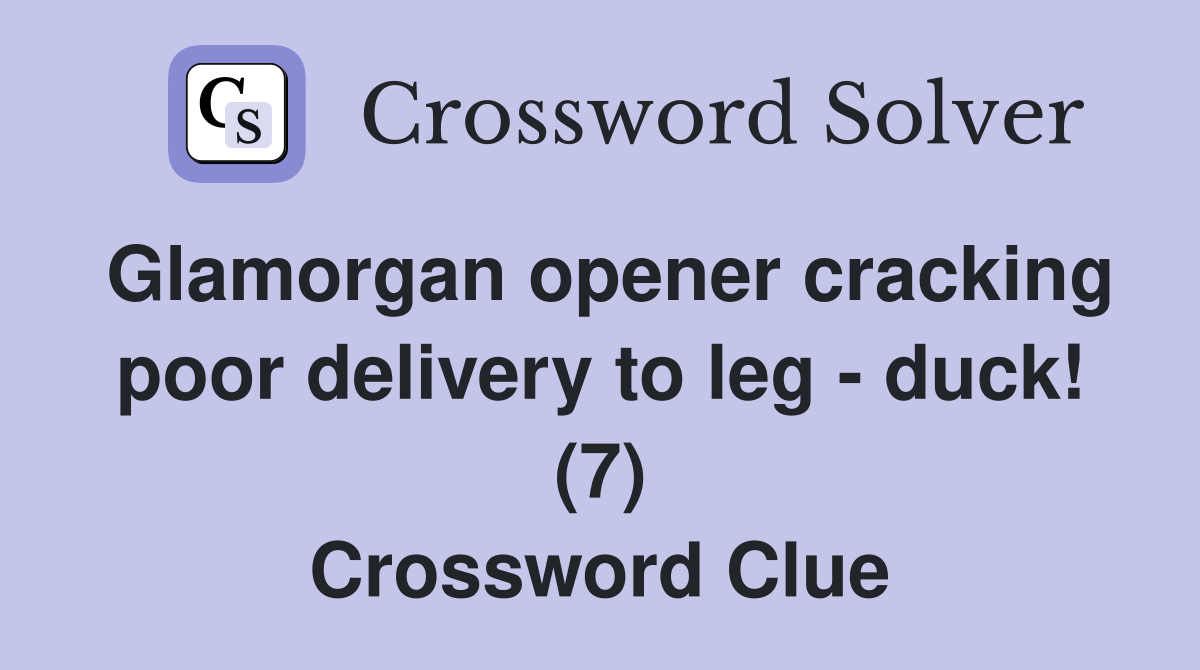 Glamorgan opener cracking poor delivery to leg - duck! (7) Crossword Clue