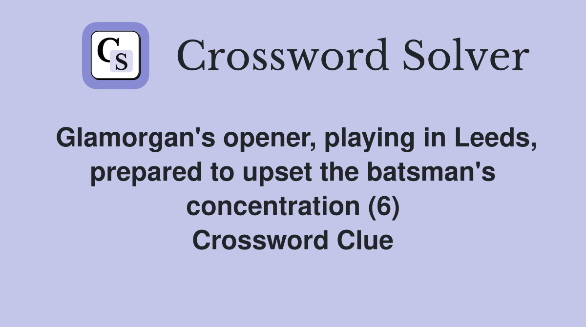 Glamorgan's opener, playing in Leeds, prepared to upset the batsman's concentration (6) Crossword Clue