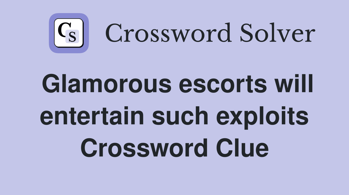 Glamorous escorts will entertain such exploits Crossword Clue