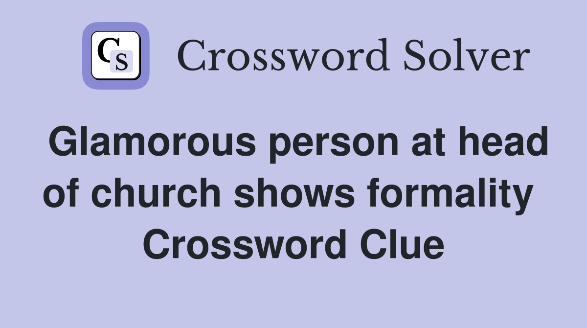 Glamorous person at head of church shows formality  Crossword Clue