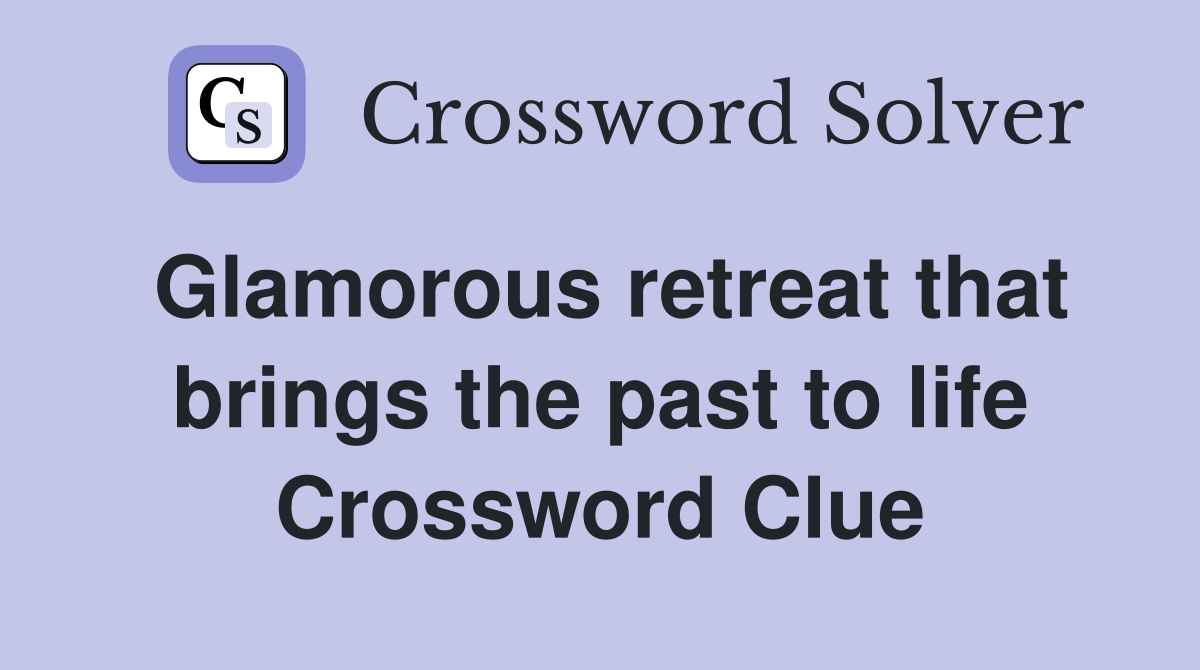 Glamorous retreat that brings the past to life Crossword Clue