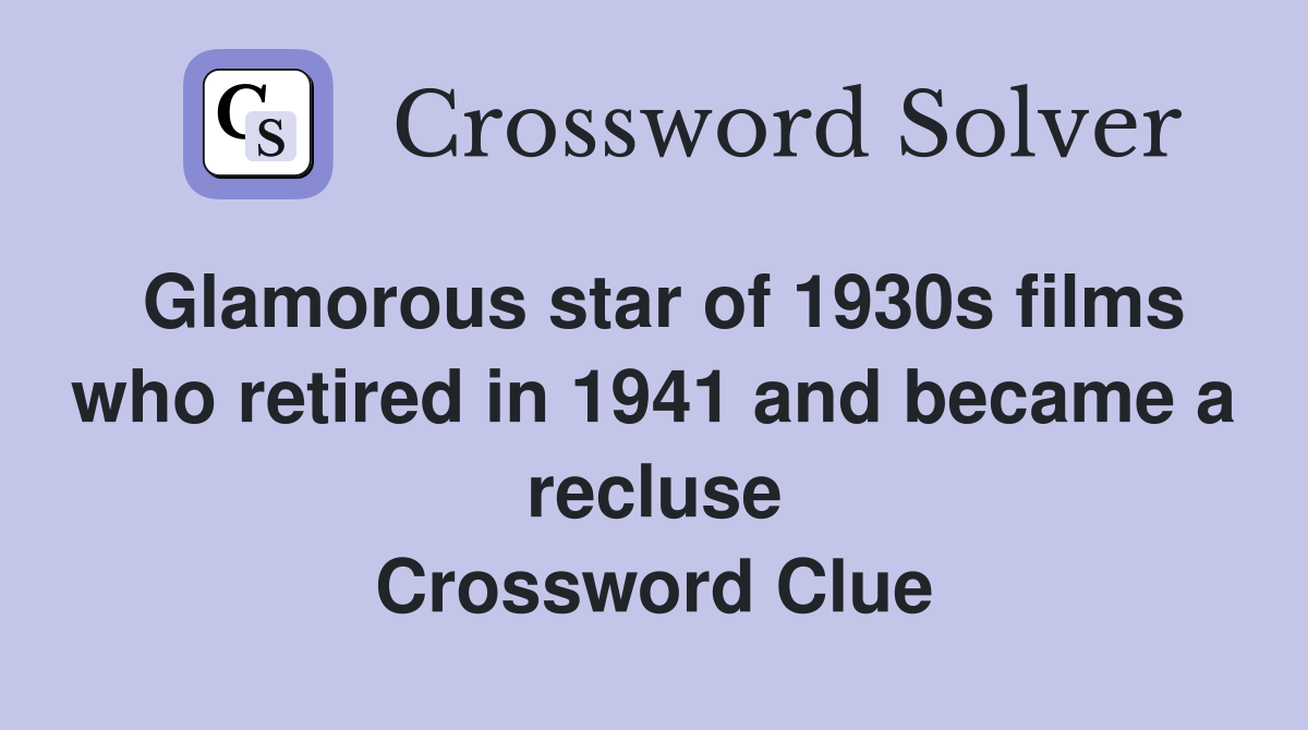 Glamorous star of 1930s films who retired in 1941 and became a recluse Crossword Clue