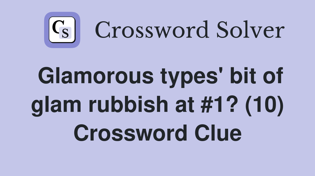 Glamorous types' bit of glam rubbish at #1? (10) Crossword Clue
